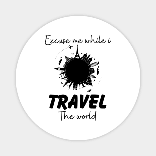 Excuse Me While I Travel The World Proud travel Magnet